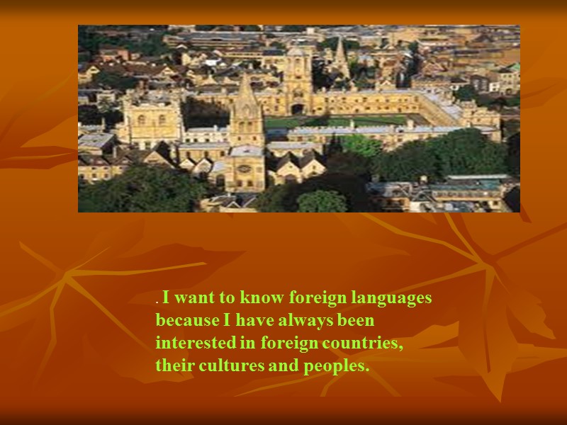 . I want to know foreign languages because I have always been interested in